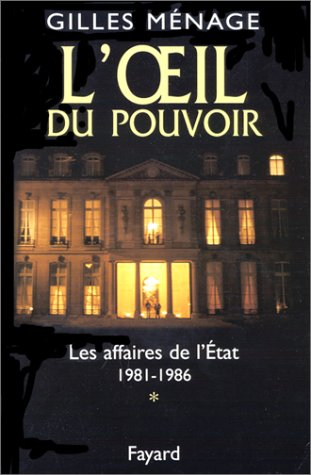 L'oeil du pouvoir. Vol. 1. Les affaires de l'Etat : 1981-1986