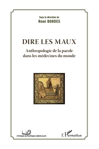 Dire les maux : anthropologie de la parole dans les médecines du monde