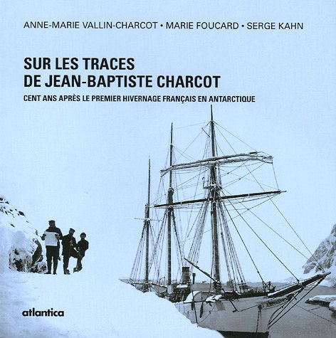 Sur les traces de Jean-Baptiste Charcot : cent ans après le premier hivernage français en Antarctiqu