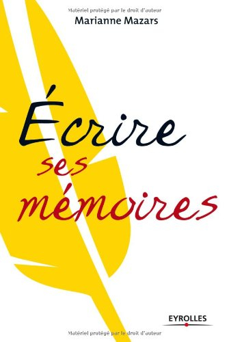Ecrire ses mémoires : guide pratique de l'autobiographie