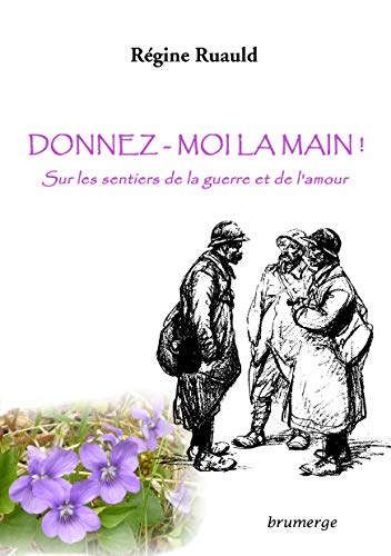 Donnez-moi la main ! : sur les sentiers de la guerre et de l'amour