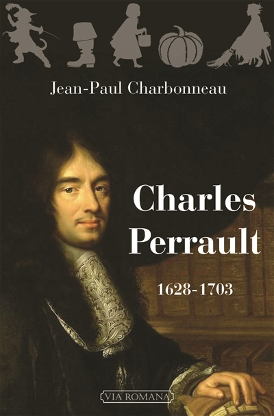 Charles Perrault, 1628-1703 ou Le plein de soleil : biographie de Charles Perrault et de ses frères 