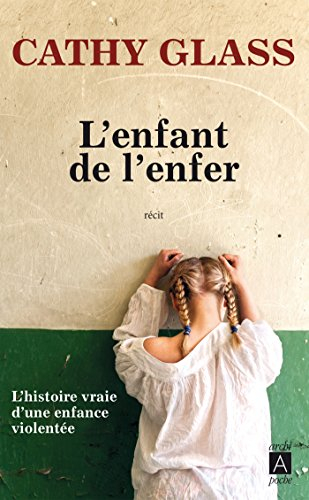 L'enfant de l'enfer : l'histoire vraie d'une enfance violentée : récit