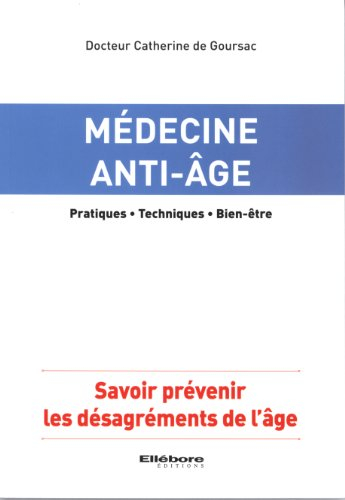 Médecine anti-âge : pratiques, techniques, bien-être : savoir prévenir les désagréments de l'âge