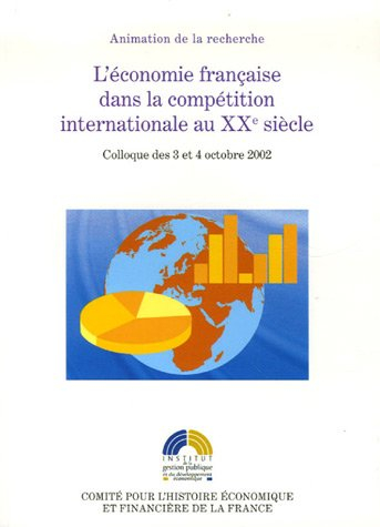 L'économie française dans la compétition internationale au XXe siècle : colloque des 3 et 4 octobre 