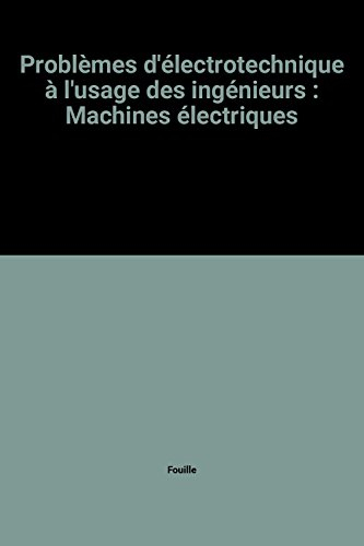 Problèmes d'électrotechnique à l'usage des ingénieurs : machines électriques