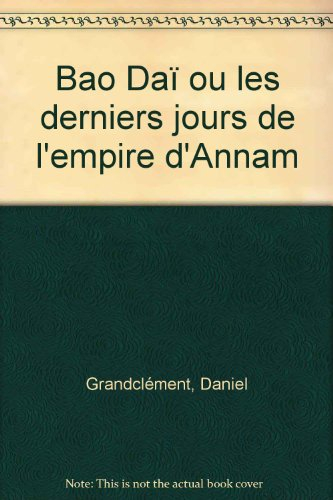 Bao Daï ou Les derniers jours de l'Empire d'Annam