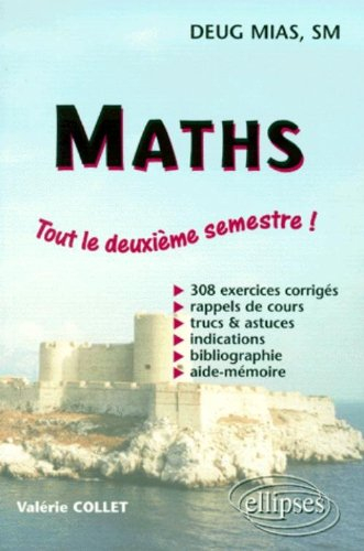 Maths, DEUG MIAS, SM : tout le deuxième semestre ! 308 exercices corrigés, rappels de cours, trucs e