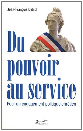 Du pouvoir au service : pour un engagement politique chrétien