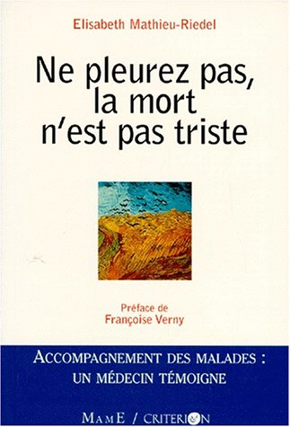 Ne pleurez pas, la mort n'est pas triste : accompagnement des malades, un médecin témoigne