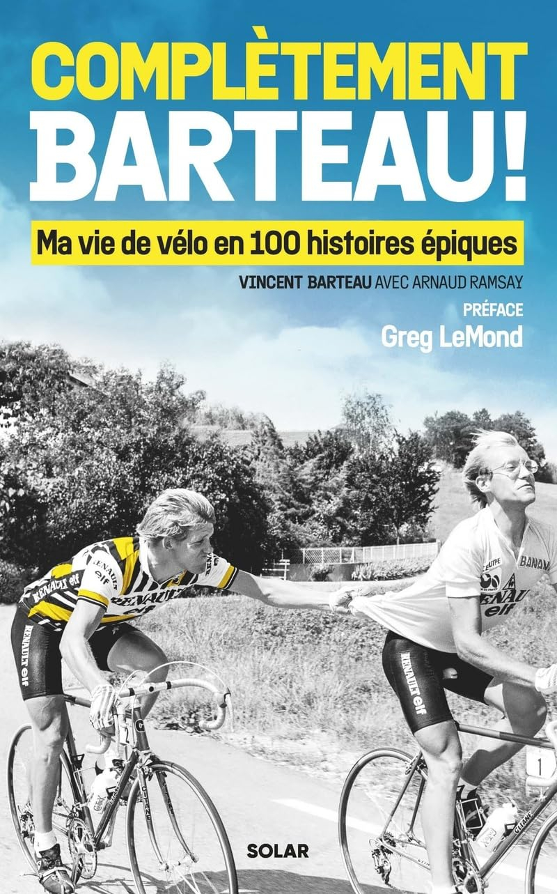 Complètement Barteau ! : ma vie de vélo en 100 histoires épiques