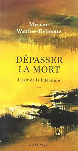 Dépasser la mort, l'agir de la littérature : essai