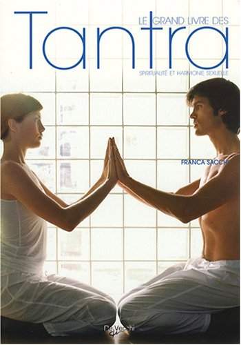 Le grand livre des tantra : spiritualité et harmonie sexuelle