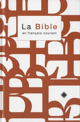 La Bible en français courant : Ancien Testament intégrant les livres deutérocanoniques et Nouveau Te