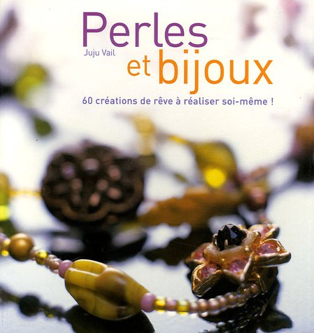 Perles et bijoux : 60 créations de rêve à réaliser soi-même