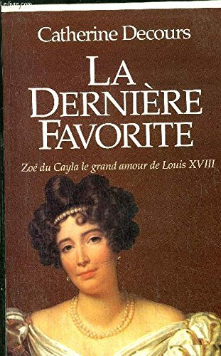 La dernière favorite : Zoé du Cayla, le grand amour de Louis XVIII