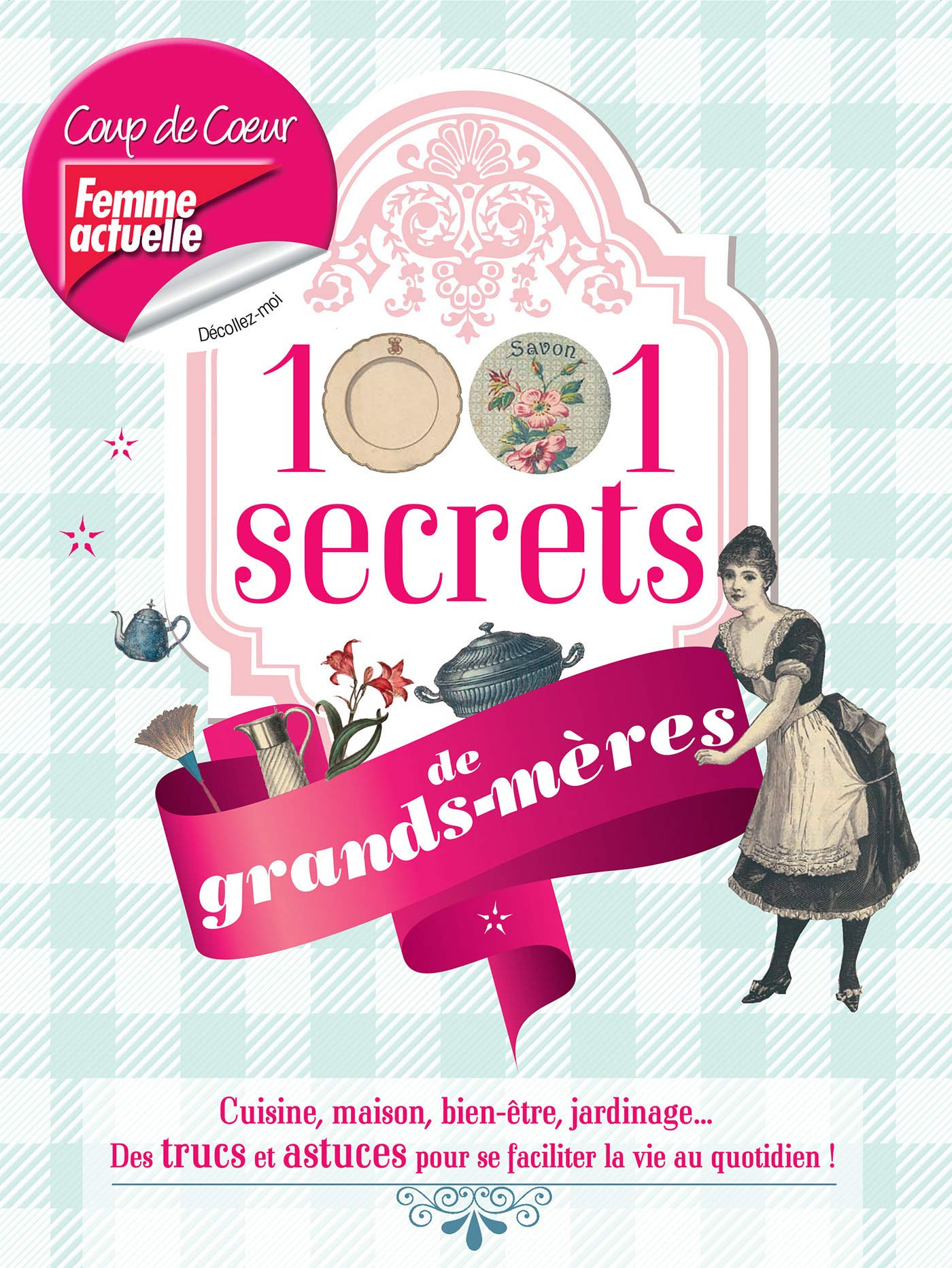 1.001 secrets de grands-mères : cuisine, maison, bien-être, jardinage... : des trucs et astuces pour