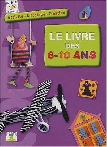 Activité, bricolage, création : le livre des 6-10 ans