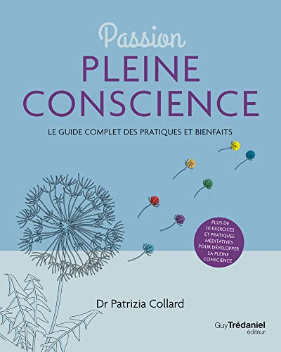 Passion pleine conscience : le guide complet des pratiques et bienfaits : plus de 30 exercices et pr