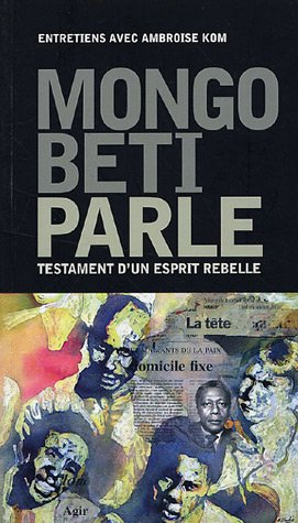 Mongo Beti parle : testament d'un esprit rebelle : entretiens avec Ambroise Kom