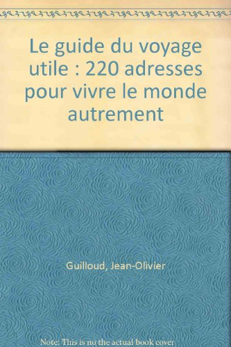 le guide du voyage utile : 220 adresses pour vivre le monde autrement