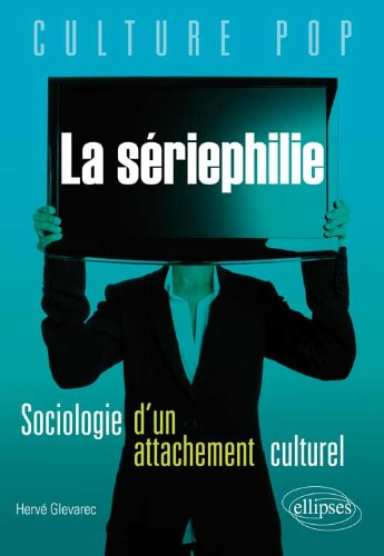 La sériephilie : sociologie d'un attachement culturel et place de la fiction dans la vie des jeunes 