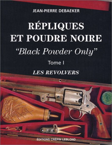 Répliques et poudre noire : black powder only. Vol. 1. Les revolvers