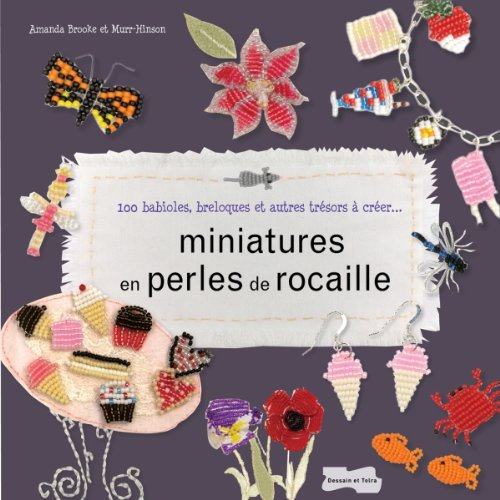 Miniatures en perles de rocaille : 100 babioles, breloques et autres trésors à créer...