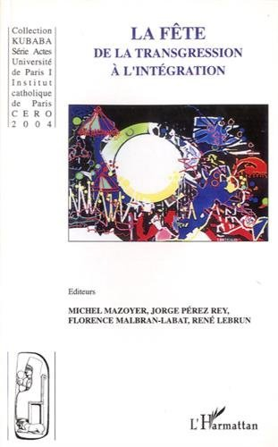 La fête, de la transgression à l'intégration : actes du 2e colloque international de Paris, 6 et 7 d