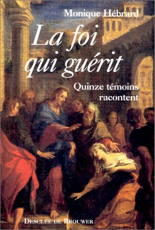 La foi qui guérit : quinze témoins racontent