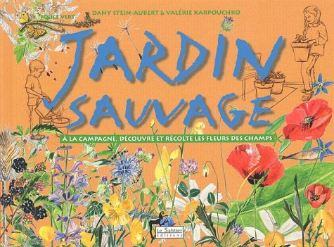 Jardin sauvage : à la campagne, découvre et récolte les fleurs des champs