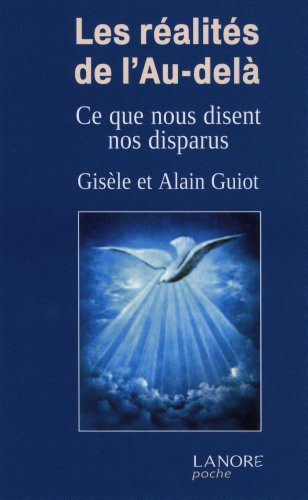 Les réalités de l'au-delà : ce que nous disent nos disparus : témoignages inédits