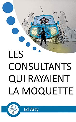 Les consultants qui rayaient la moquette : Incroyable odyssée dans un "Big Four"