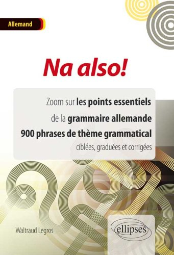 Na also ! allemand : zoom sur les points essentiels de la grammaire allemande, 900 phrases de thème 