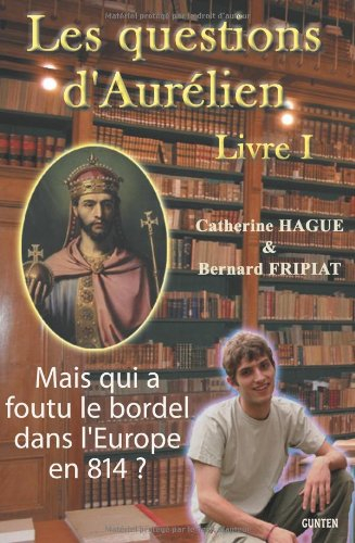 Les questions d'Aurélien. Vol. 1. Mais qui a foutu le bordel dans l'Europe en 814 ?
