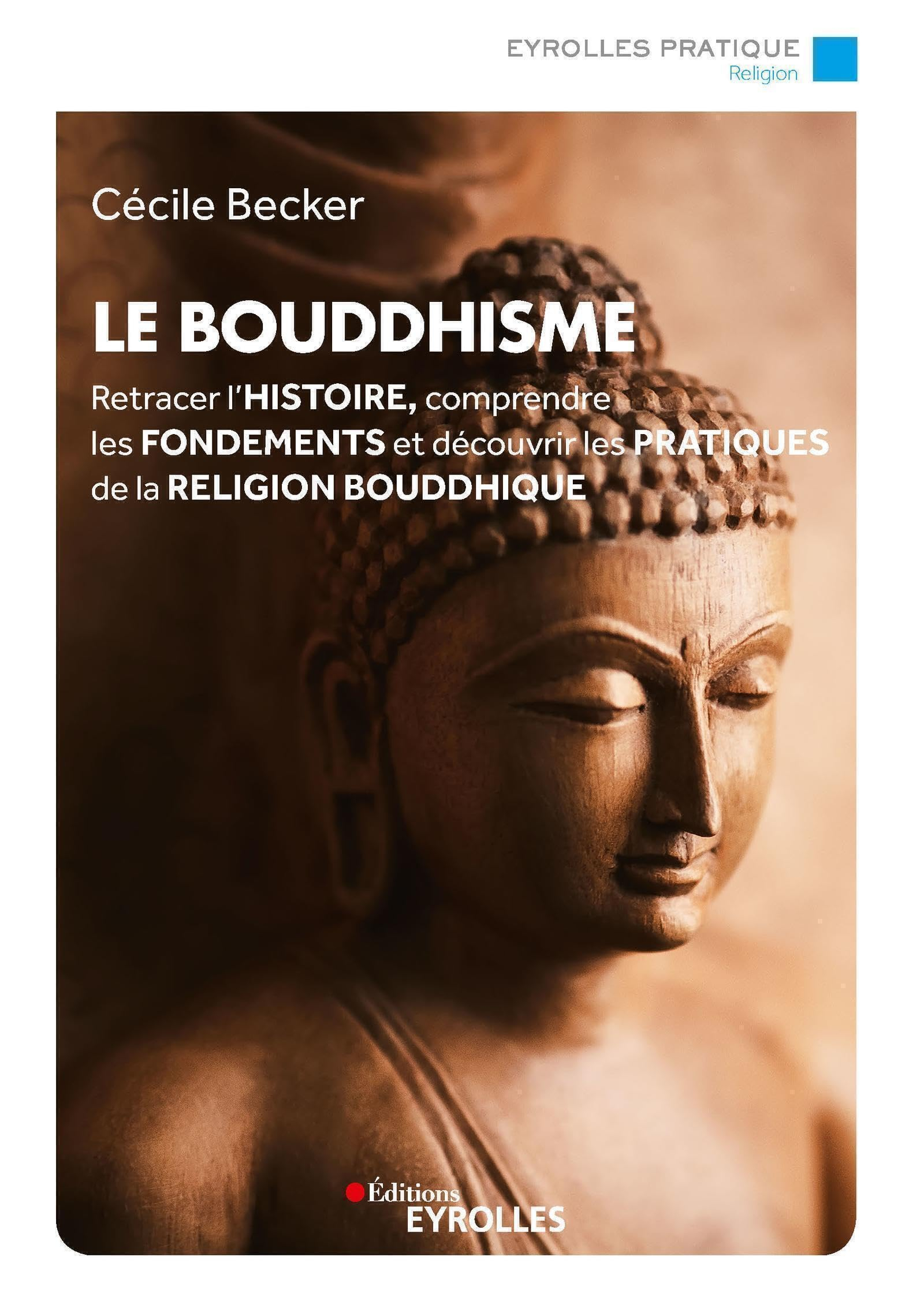 Le bouddhisme : retracer l'histoire, comprendre les fondements et découvrir les pratiques de la reli