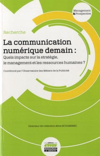 La communication numérique demain : Quels impacts sur la stratégie, le management et les ressources 
