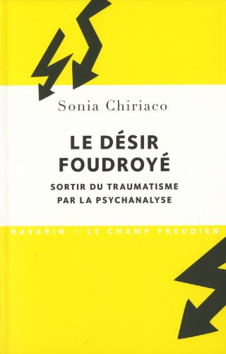 Le désir foudroyé : sortir du traumatisme par la psychanalyse