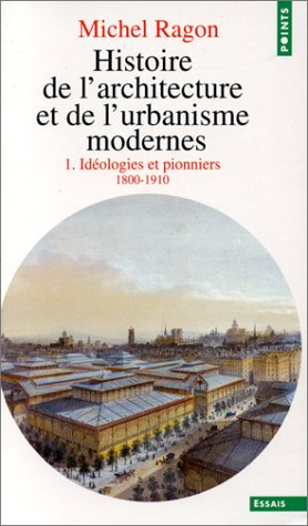 Histoire de l'architecture et de l'urbanisme modernes. Vol. 1. Idéologies et pionniers : 1800-1910
