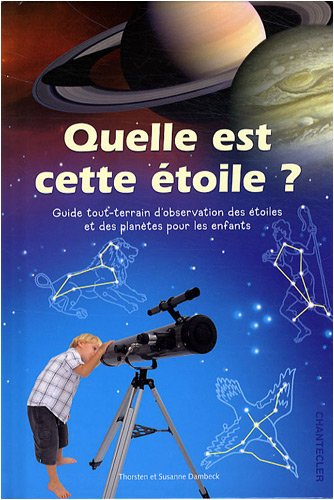 Quelle est cette étoile ? : guide tout-terrain d'observation des étoiles et des planètes pour les en