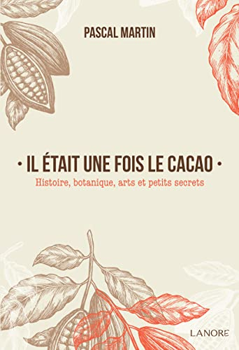 Il était une fois le cacao : histoire, botanique, arts et petits secrets