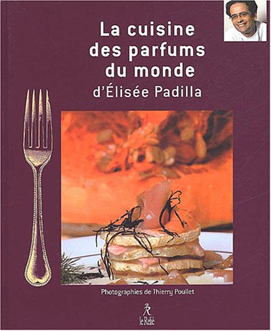 Saveurs et parfums du monde : la cuisine d'Elisée Padilla
