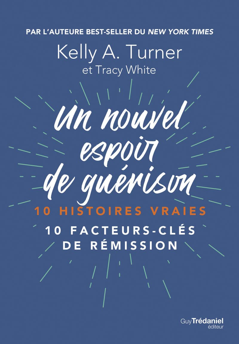 Un nouvel espoir de guérison : 10 histoires vraies : 10 facteurs-clés de rémission