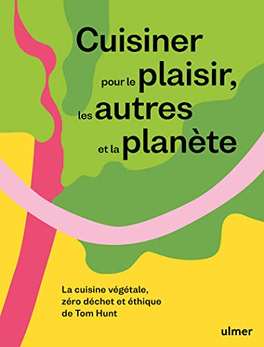 Cuisiner pour le plaisir, les autres et la planète : la cuisine végétale, zéro déchet et éthique de 