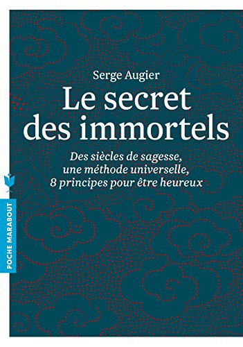 Le secret des immortels : des siècles de sagesse, une méthode universelle, 8 principes pour être heu