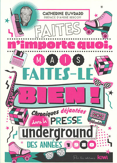 Faites n'importe quoi, mais faites-le bien ! : chroniques déjantées dans la presse underground des a