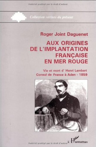 Aux origines de l'implantation française en mer Rouge : vie et mort d'Henri Lambert, consul de Franc