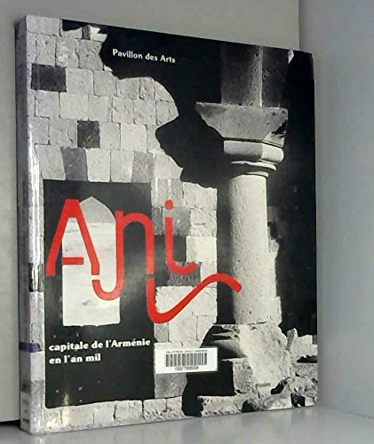 Ani, capitale de l'Arménie en l'an 1000 : exposition, Pavillon des Arts, 15 févr.-15 mai 2001