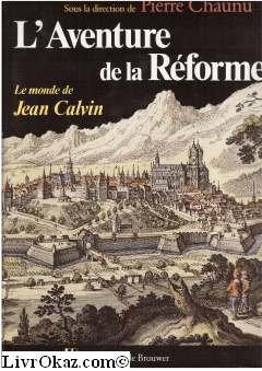 L'Aventure de la Réforme : le monde de Jean Calvin