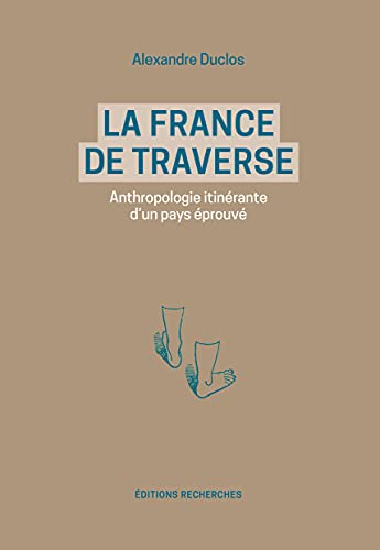 La France de traverse : anthropologie itinérante d'un pays éprouvé